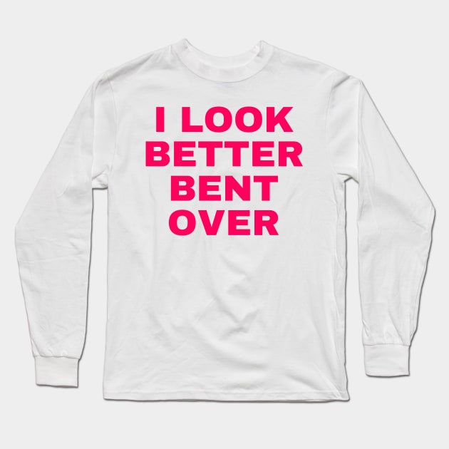 i look better bent over Long Sleeve T-Shirt by mdr design